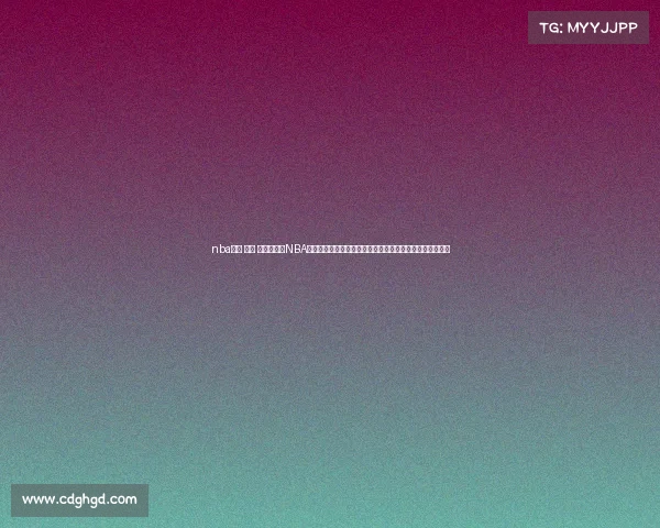 nba直播 今天 视频直播—NBA直播今日赛事火热开启多场巅峰对决全程直击精彩不容错过